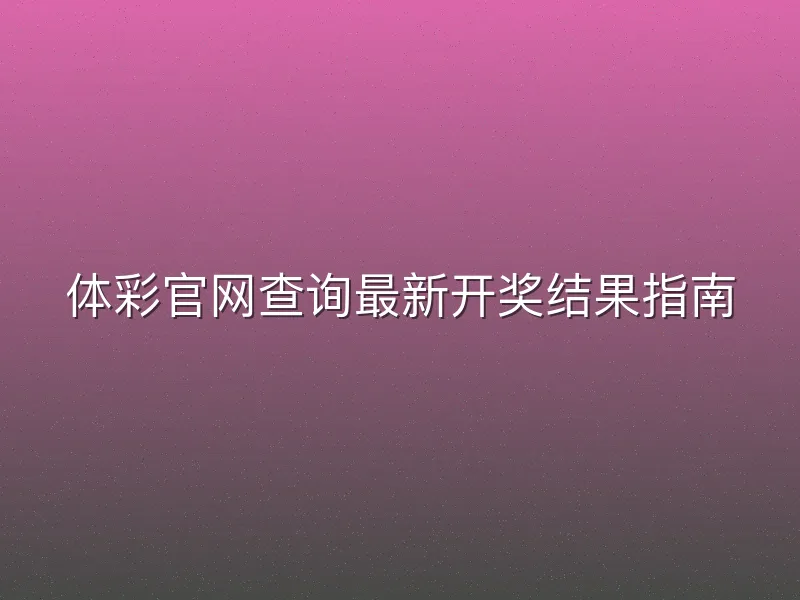 体彩官网查询最新开奖结果指南